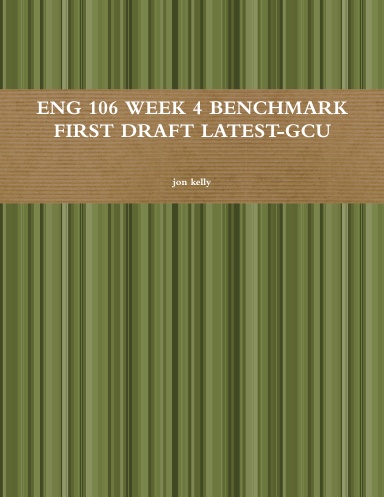 ENG 106 WEEK 4 BENCHMARK FIRST DRAFT LATEST-GCU