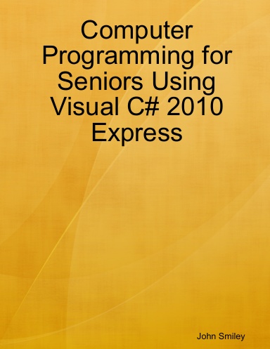 Computer Programming for Seniors Using Visual C# 2010 Express
