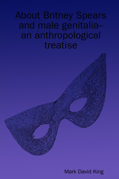 About Britney Spears And Male Genitalia: -An Anthropological Treatise