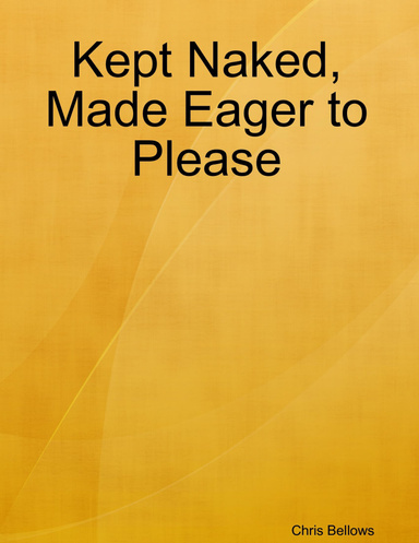 Kept Naked, Made Eager to Please