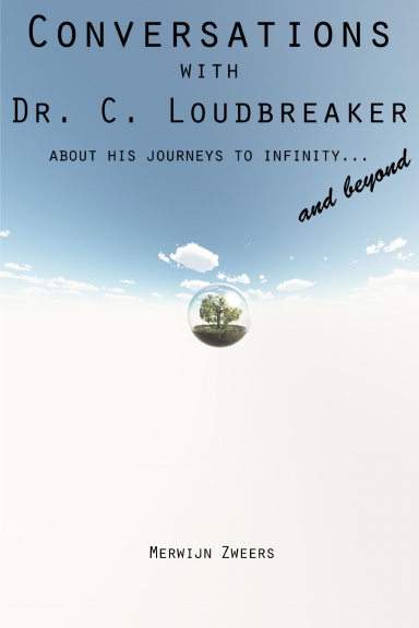 Conversations with Dr. C. Loudbreaker about his journeys to infinity... and beyond
