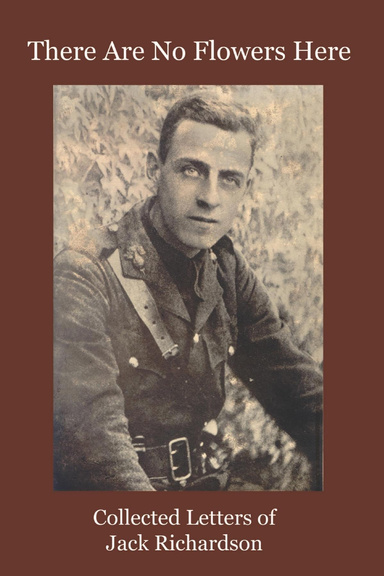 "There Are No Flowers Here...": Collected Letters of Jack Richardson