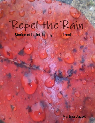 Repel the Rain: Stories of Belief, Betrayal, and Resilience