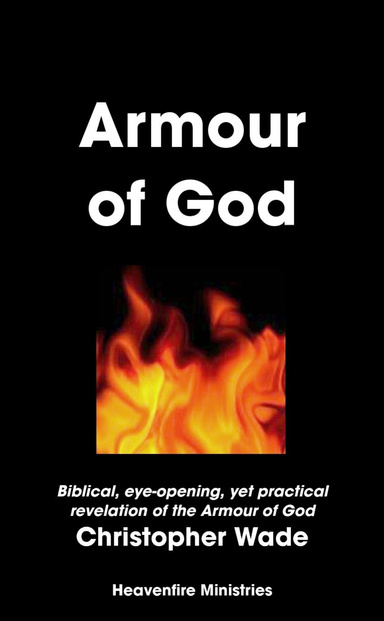 Armour of God: Biblical, Eye-Opening, Yet Practical Revelation of the Armour of God