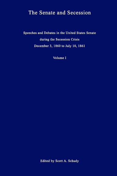 The Senate and Secession: Speeches from Dec. 3, 1860-July 10, 1861 Vol. I