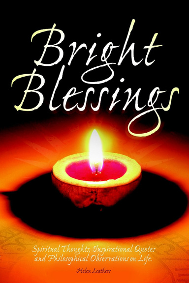 Bright Blessings: Spiritual Thoughts, Inspirational Quotes and Philosphical Observations on Life