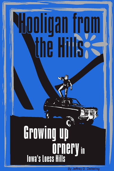 Hooligan from the Hills: Growing Up Ornery In Iowa'S Loess Hills
