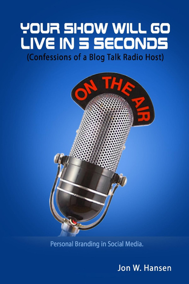 Your Show Will Go Live In 5 Seconds: (Confessions of a Blog Talk Radio Host): Personal Branding in Social Media