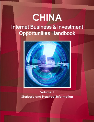 China Internet Business and Investment Opportunities Handbook Volume 1 Strategic and Practical Information