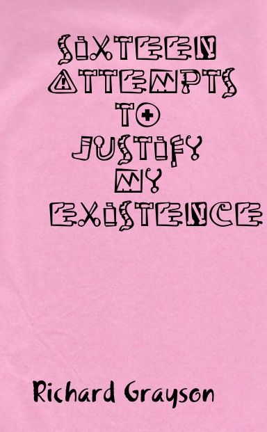 Sixteen Attempts to Justify My Existence