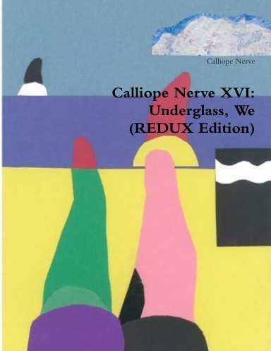Calliope Nerve XVI:  Underglass, We (REDUX Edition)