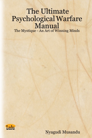The Ultimate Psychological Warfare Manual: The Mystique - An Art of Winning Minds