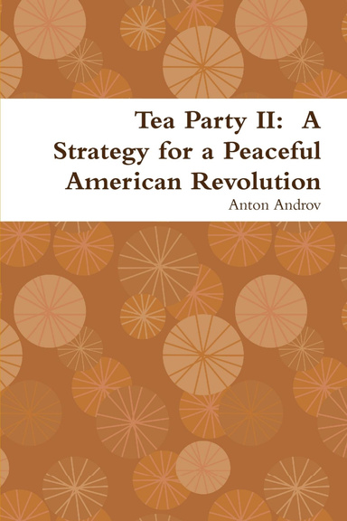 Tea Party II:  A Strategy for a Peaceful American Revolution