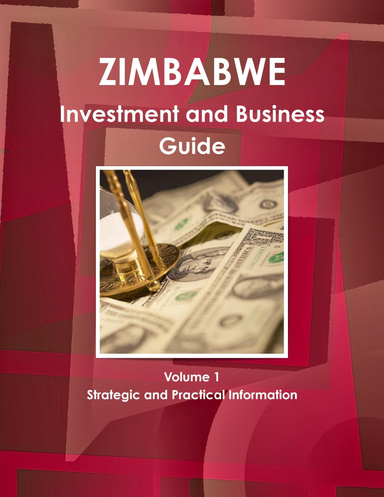 Zimbabwe Investment and Business Guide Volume 1 Strategic and Practical Information