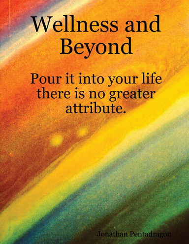 (Wellness and Beyound)   Pour it into your life there is no greater attribute.