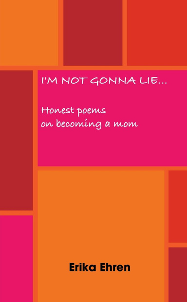 I'm Not Gonna Lie... Honest poems on becoming a mom