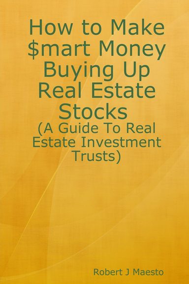How to Make $mart Money Buying Up Real Estate Stocks (A Guide to Real Estate Investment Trusts)