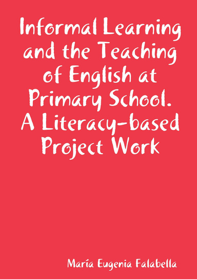 Informal Learning and the Teaching of English at Primary School. A Literacy-based Project Work