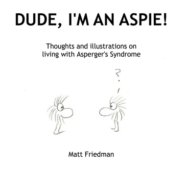 Dude, I'm an Aspie! - Thoughts and Illustrations on Living with Asperger's Syndrome