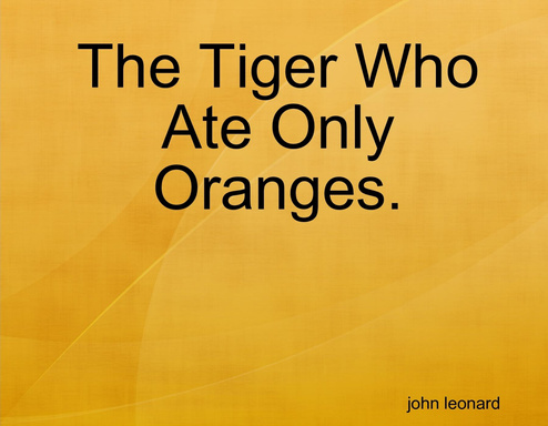 The Tiger Who Ate Only Oranges.