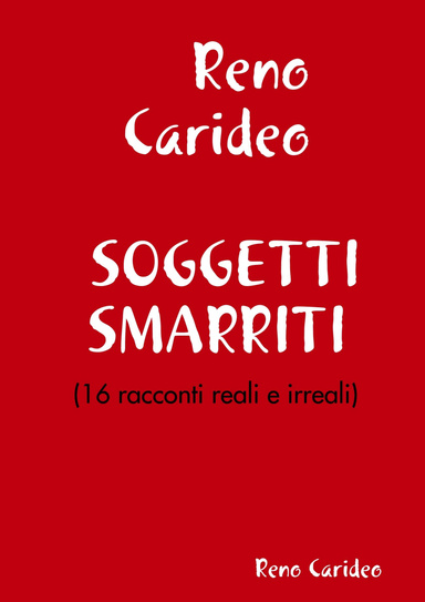 SOGGETTI SMARRITI (16 racconti: reali e irreali)