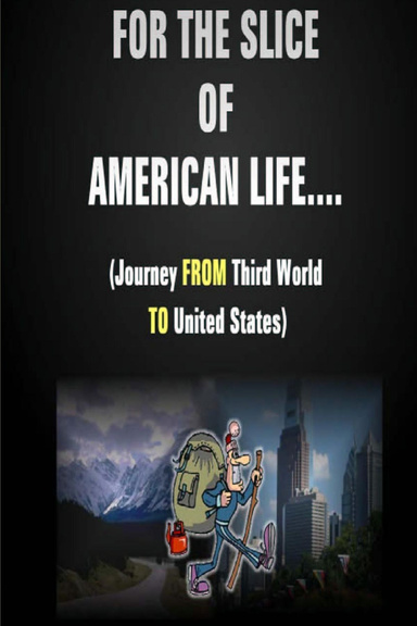 For The Slice of American Life!! ( Journey FROM Third World TO United States )