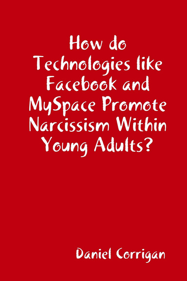 How do Technologies like Facebook and MySpace Promote Narcissism Within Young Adults?