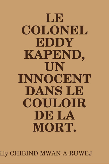 LE COLONEL EDDY KAPEND, UN INNOCENT DANS LE COULOIR DE LA MORT.