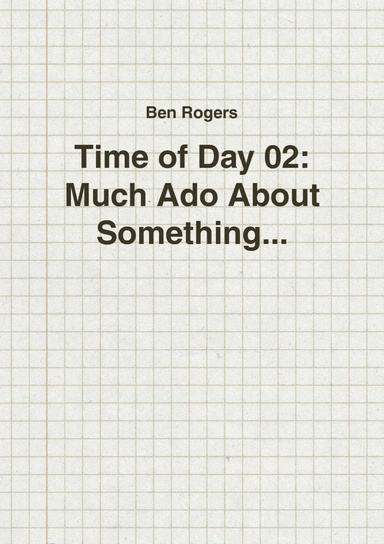 Time of Day 02: Much Ado About Something...