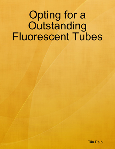 Opting for a Outstanding Fluorescent Tubes