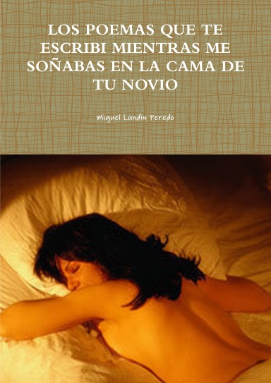 LOS POEMAS QUE TE ESCRIBI MIENTRAS ME SOÑABAS EN LA CAMA DE TU NOVIO