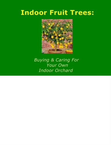 Indoor Fruit Trees:  Buying And Caring For Your Own Indoor Orchard
