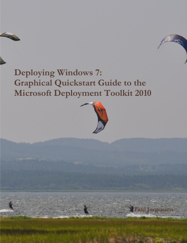 Deploying Windows 7: Graphical Quickstart Guide to the Microsoft Deployment Toolkit 2010