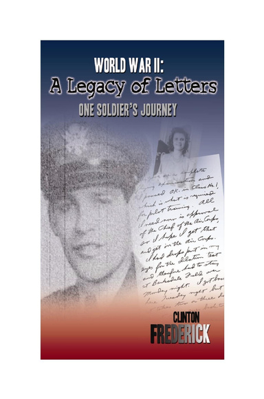 WORLD WAR II: A LEGACY OF LETTERS - One Soldiers Journey