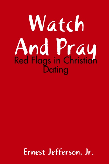 Watch And Pray: Red Flags in Christian Dating