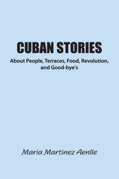 Cuban Stories About People, Terraces, Food, Revolution, and Good-bye's