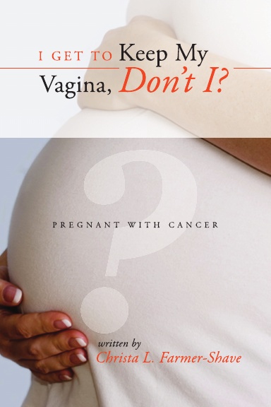 I Get to Keep My Vagina, Don't I? - Pregnant With Cancer