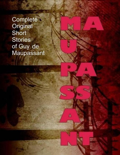 Complete Original Short Stories of Guy De Maupassant (Annotated)