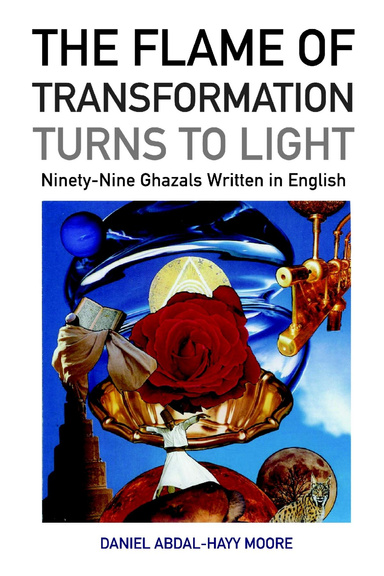 The Flame of Transformation Turns to Light (Ninety-Nine Ghazals Written in English) / Poems