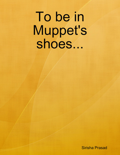 To be in Muppet's shoes...