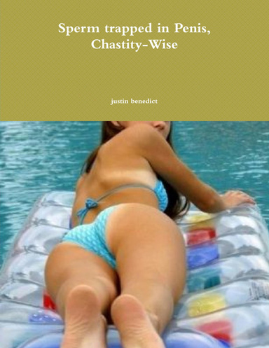 Sperm trapped in Penis, Chastity-Wise