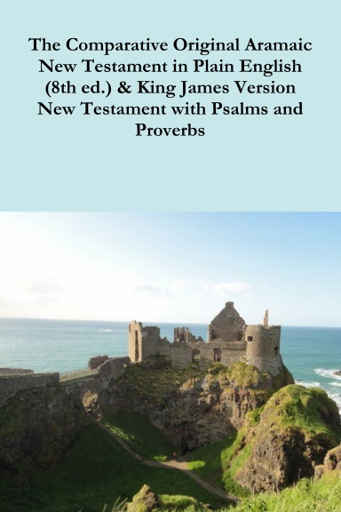 The Comparative 1st Century Aramaic Bible in Plain English (8th ed.) & King James Version New Testament with Psalms and Proverbs