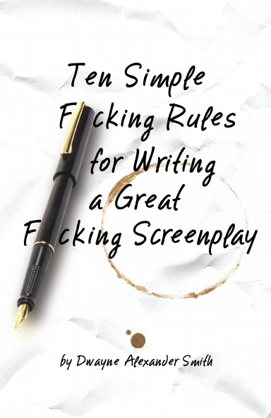 Ten Simple F*cking Rules For Writing a Great F*cking Screenplay