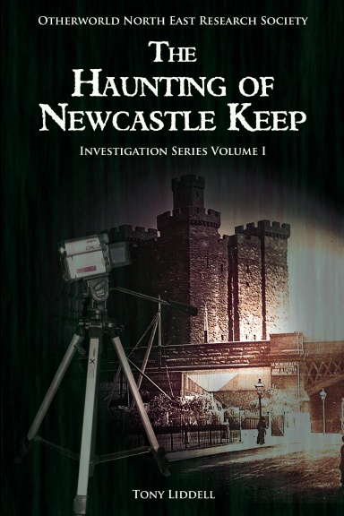 The Haunting of Newcastle Keep:  Otherworld North East Research Society