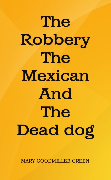 THE ROBBERY,THE MEXICAN, AND THE DEAD DOG