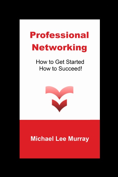 Professional Networking: How to Get Started, How to Succeed!