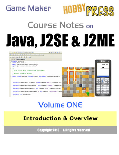 Game Maker Course Notes on Java, J2SE & J2ME Volume ONE: Introduction and Overview