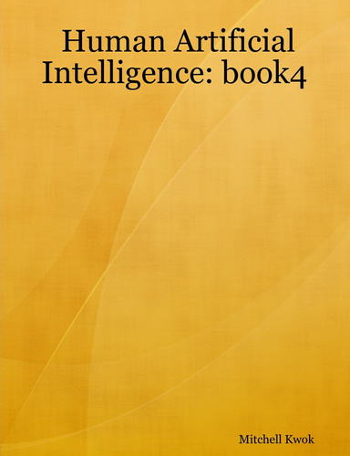 Human Artificial Intelligence -- building super intelligent robots:  book4