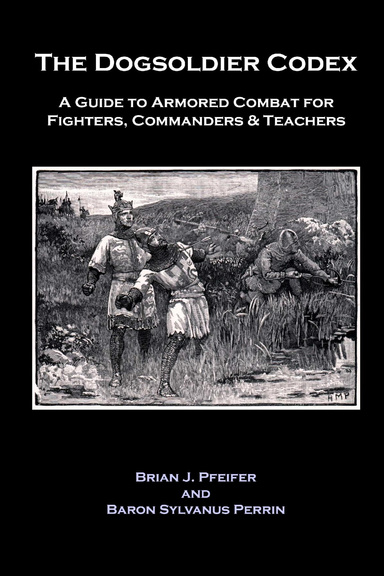 The Dogsoldier Codex: A Guide to Armored Combat for Fighters, Commanders & Teachers