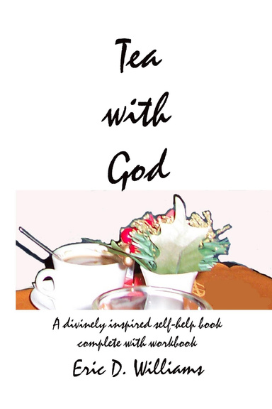 Tea with God: A divinely inspired self-help book complete with workbook
